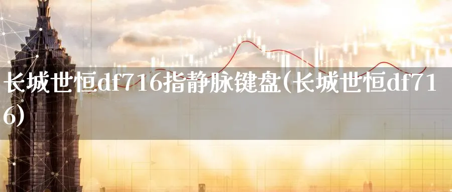 长城世恒df716指静脉键盘(长城世恒df716)_恒指学院_第1张_厚德恒指期货直播室 长城世恒df716指静脉键盘(长城世恒df716)_https://www.hougads.com_恒指学院_第1张