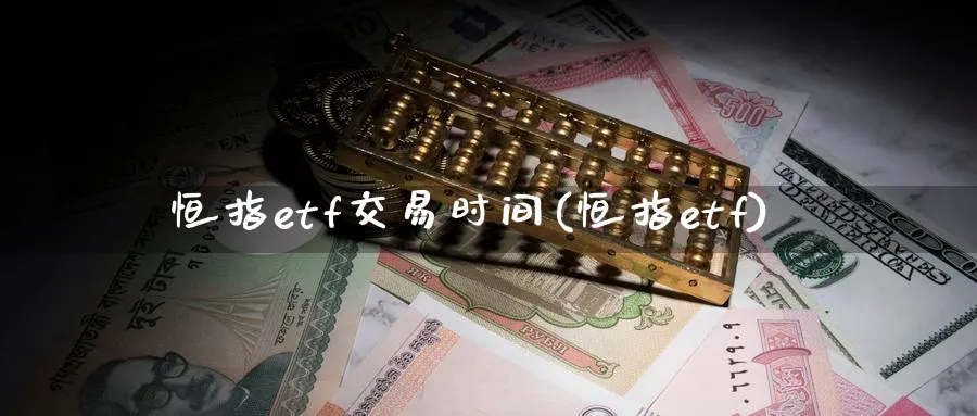 恒指etf交易时间(恒指etf)_https://www.hougads.com_恒指学院_第1张