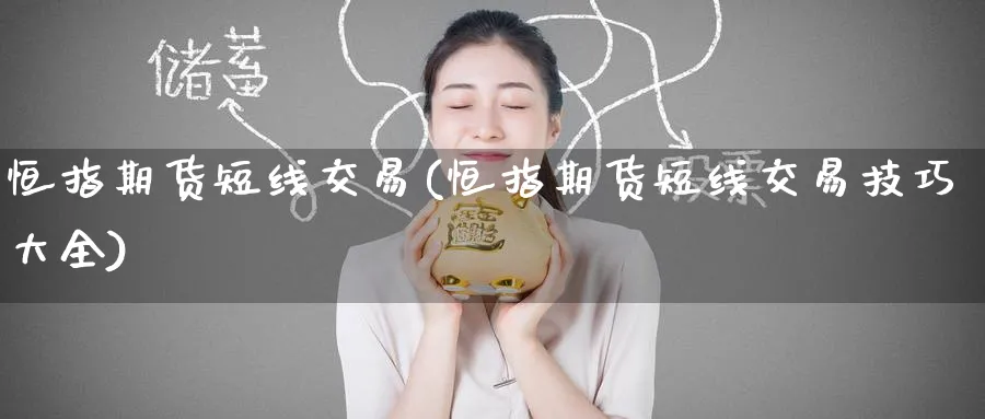 恒指期货短线交易(恒指期货短线交易技巧大全)_恒指期货_第1张_厚德恒指期货直播室 恒指期货短线交易(恒指期货短线交易技巧大全)_https://www.hougads.com_恒指期货_第1张