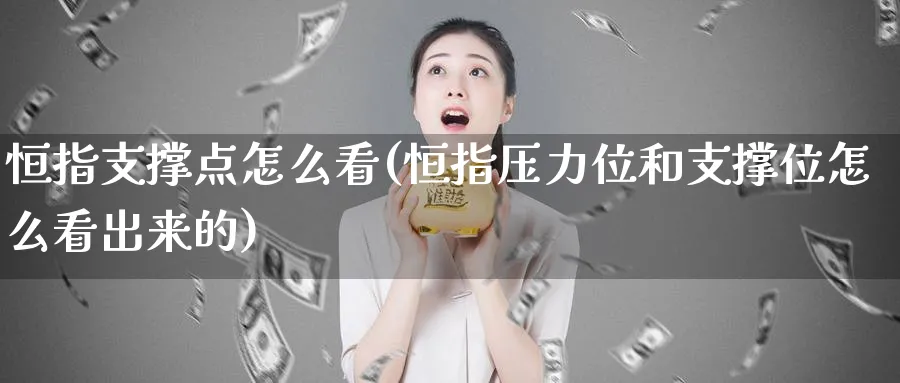 恒指支撑点怎么看(恒指压力位和支撑位怎么看出来的)_https://www.hougads.com_恒指直播室_第1张