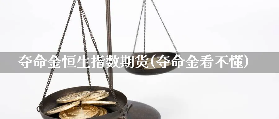 夺命金恒生指数期货(夺命金看不懂)_https://www.hougads.com_恒指学院_第1张
