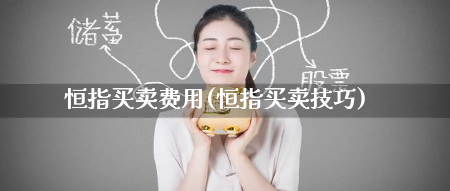 恒指买卖费用(恒指买卖技巧)_https://www.hougads.com_恒指期货_第1张