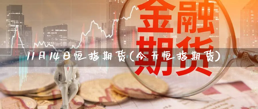 11月14日恒指期货(今天恒指期货)_https://www.hougads.com_恒指期货_第1张